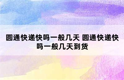 圆通快递快吗一般几天 圆通快递快吗一般几天到货